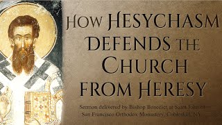 How Hesychasm Defends the Church from Heresy  Sermon by Bishop Benedict [upl. by Arahsal]