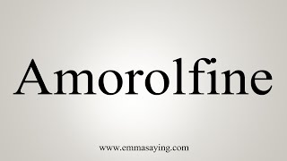 How To Say Amorolfine [upl. by Evadnee]