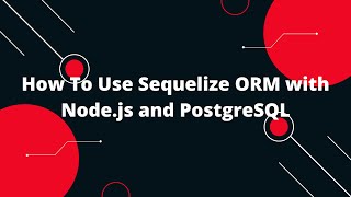 Sequelize ORM with NodeJS 1 How To Use Sequelize ORM with Nodejs and PostgreSQL [upl. by Ryder]