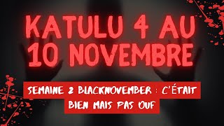 KATULU 4 AU 10 NOVEMBRE  SEMAINE 2 BLACKNOVEMBER CETAIT BIEN MAIS PAS OUF [upl. by Genesa]