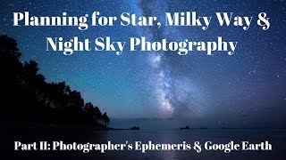 Photographers Ephemeris amp Google Earth  Part II  Planning for Milky Way amp Night Sky Photography [upl. by Aikcin848]