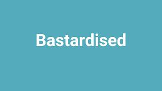 Bastardised Meaning and Pronunciation [upl. by Odnarb]