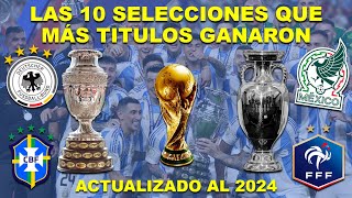 TOP 10 SELECCIONES NACIONALES QUE MAS TÍTULOS GANARON  ACTUALIZADO 2024 [upl. by Giefer]