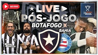 PÃ“SJOGO BOTAFOGO 1X1 BAHIA  COPA DO BRASIL  OITAVAS DE FINAL  JOGO DE IDA [upl. by Drahser]