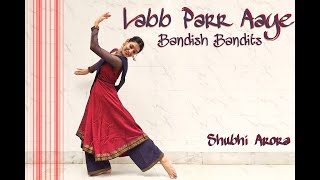 LABB PAR AAYE  Kathak Choreography  Shubhi Arora  IP CREW  Shankar Ehsaan Loy  BANDISH BANDITS [upl. by Repard113]