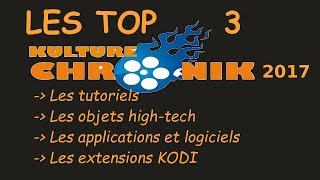 Vos TOP 3 de lannée 2017 Kulture ChroniK  Tutoriels objets high tech applications et addons KODI [upl. by Akenahc]