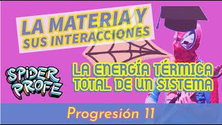 Spider Profe La Materia y sus Interacciones  La Energía Térmica Total de un Sistema Prog11 [upl. by Neibart]