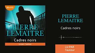 « Cadres noirs » de Pierre Lemaitre lu par lauteur l Livre audio [upl. by Fridell]