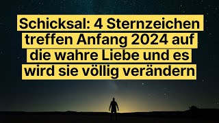 Schicksal 4 Sternzeichen treffen Anfang 2024 auf die wahre Liebe und es wird sie völlig verändern [upl. by Nylessoj]