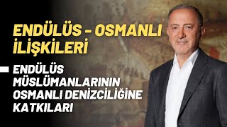 EndülüsOsmanlı İlişkileri Endülüs Müslümanlarının Osmanlı Denizciliğine Katkıları [upl. by Leonsis]