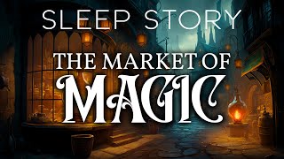 The Mysterious Market of Magic A Magical Sleep Story for Grown Ups [upl. by Ardle]