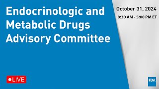 October 31 2024 Endocrinologic and Metabolic Drugs Advisory Committee [upl. by Cohette]