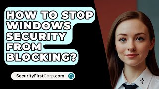 How To Stop Windows Security From Blocking  SecurityFirstCorpcom [upl. by Buatti]