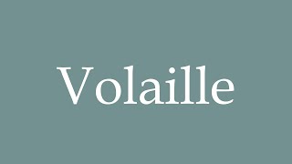 How to Pronounce Volaille Correctly in French [upl. by Patrizio509]