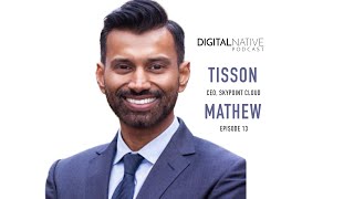 Episode 13 Digital Native Podcast  Tisson Mathew CEO at Skypoint Cloud [upl. by Nylorak]