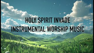 HOLY SPIRIT INVADE  INSTRUMENTAL LUNCH BREAK SOAKING WORSHIP  SOAKING WORSHIP MUSIC [upl. by Jerrilee]