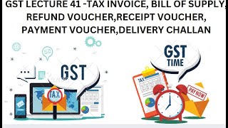 GST LECTURE 41 TAX INVOICE BILLOFSUPPLY REFUNDVOUCHER RECEIPTVOUCHER PAYMENTVOUCHER DELIVERY CHALLAN [upl. by Ahsaf]