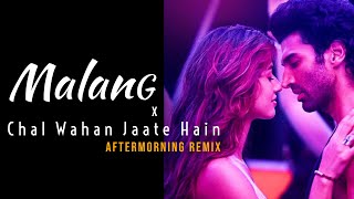 Malang X Chal Wahan Jaate Hain Mashup  Aftermorning Chillout Remix [upl. by Schargel278]