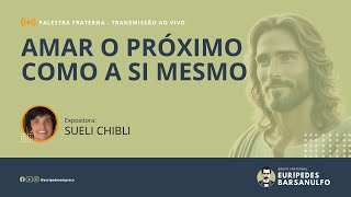 Palestra Fraterna AMAR O PRÓXIMO COMO A SI MESMO  Sueli Chibli [upl. by Laux]