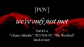 Playlist POV we’ve only just met but… Chase Atlantic PLVTINUM The Weeknd [upl. by Edmea]