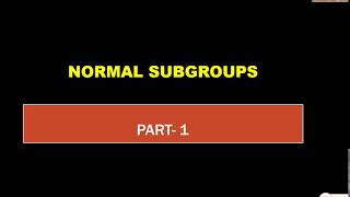 NORMAL SUBGROUPS PART 1 [upl. by Etnomal55]