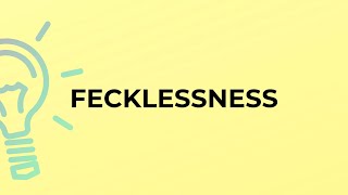 What is the meaning of the word FECKLESSNESS [upl. by Sidwell]