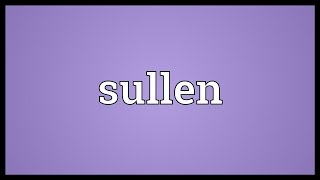 Sullen Meaning [upl. by Rehpotsirhk]