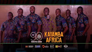 90 Minutes  With KAYAMBA AFRICA [upl. by Ymmaj]