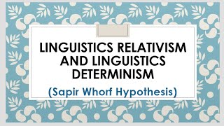 Linguistics Determinism and Linguistics Relativism  Sapir Whorf Hypothesis [upl. by Kopaz]