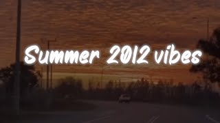 summer 2012 vibes  nostalgia playlist [upl. by Steinke]