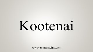 How To Say Kootenai [upl. by Eiramannod]