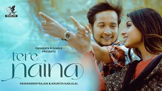 Tere Naina  Official Video  Pawandeep Rajan amp Arunita Kanjilal  Rahul Yuvraj Rohan Choklate Pi [upl. by Llenra]