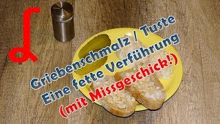 Griebenschmalz  Tuste  Eine fette Verführung mit Missgeschick [upl. by Ytomit]