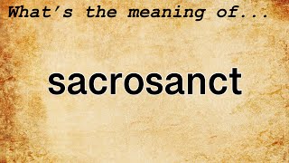 Sacrosanct Meaning  Definition of Sacrosanct [upl. by Etteve]