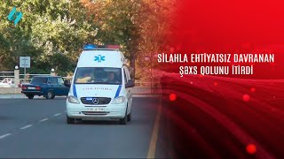 Silahla ehtiyatsız davranan şəxs qolunu itirdi KanalS [upl. by Ruscher769]