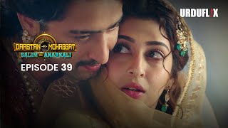 DastaanEMohabbat Salim Anarkali Episode 39 Romantic Drama Serial  Latest Drama 2024 [upl. by Ma]