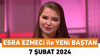 Esra Ezmeci ile Yeni Baştan 7 Şubat 2024 [upl. by Drusi]