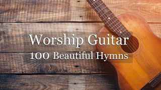 Worship Guitar  100 Beautiful Hymns  Instrumental  Peaceful Gospel Music [upl. by Rosa]