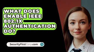 What Does Enable IEEE 8021X Authentication Do  SecurityFirstCorpcom [upl. by Player134]