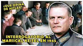 El REVELADOR INTERROGATORIO SECRETO al MARISCAL KEITEL  Jefe del alto mando de la WEHRMACHT [upl. by Kev]