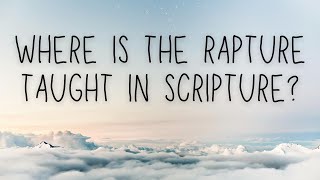 Where is the Rapture Taught in Scripture [upl. by Odarnoc]