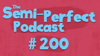 SemiPerfect Podcast Episode 200 [upl. by Lani]