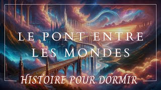 Histoire pour Dormir  Le Pont entre les Mondes  Histoire pour sendormir  Adultes  Hypnose ASMR [upl. by Zul972]