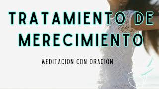 MEDITACIÓN TRATAMIENTO del MERECIMIENTO 👐🏽 te mereces estar bien ✨💗♾️ ORACIÓN [upl. by Ecirbaf]