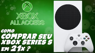 XBOX ALL ACCESS como FUNCIONA Como COMPRAR seu XBOX SERIES S em 21x [upl. by Sprague]