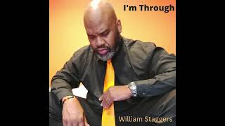 William Staggers  Im Through [upl. by Debby78]