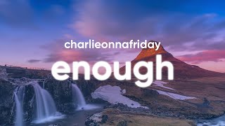 charlieonnafriday  Enough Lyrics [upl. by Belanger225]