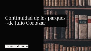 Continuidad de los parques de Julio Cortázar resumen y análisis [upl. by Sieracki]