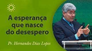 A esperança que nasce do desespero  Pr Hernandes Dias Lopes [upl. by Alpheus]