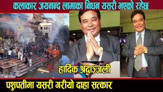 Jayananda Lama पशुपतिमा यसरी गरियो दाहा सत्कार कलाकार जयनन्द लामाकाे खुल्याे मृत्युुकाे कारण [upl. by Rew]